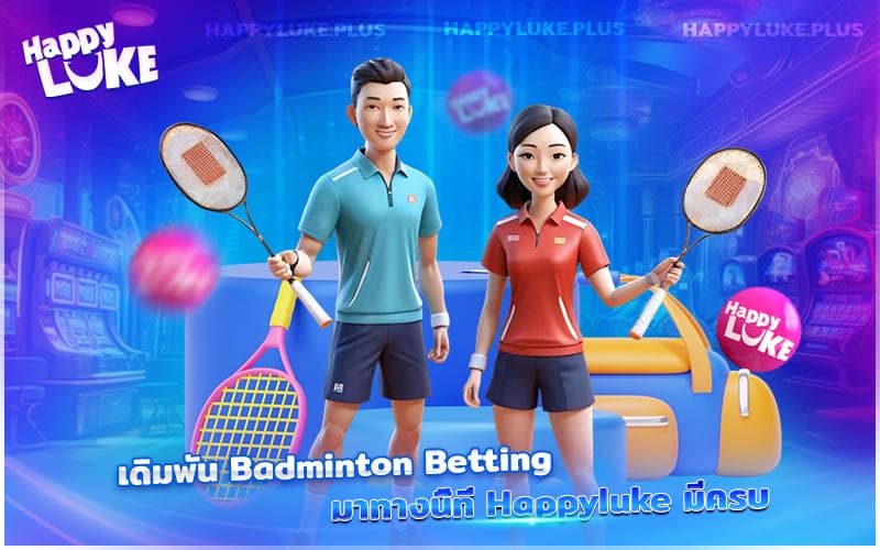 สายเดิมพันกีฬา ห้ามพลาด! Badminton Betting ที่ Happyluke มีให้ครบ จัดเต็มทุกแมตช์