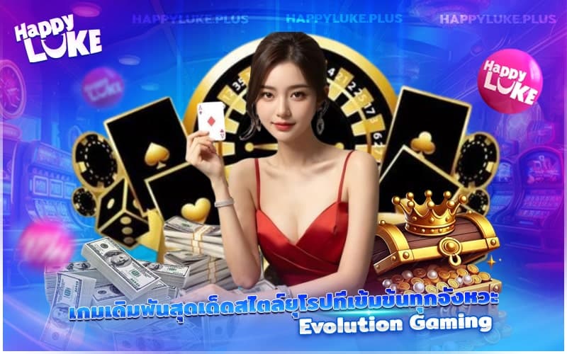 สัมผัสเกมคาสิโนยุโรปสุดพรีเมียมจาก Evolution Gaming ที่เร้าใจทุกวินาที