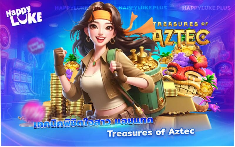 กลยุทธ์เอาชนะใจสาวนักผจญภัยใน Treasures of Aztec พร้อมเพิ่มโอกาสคว้าโบนัสใหญ่