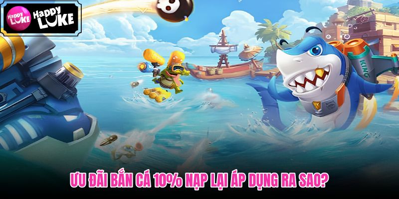 Ưu đãi Bắn Cá 10% Nạp Lại! theo game hợp lệ